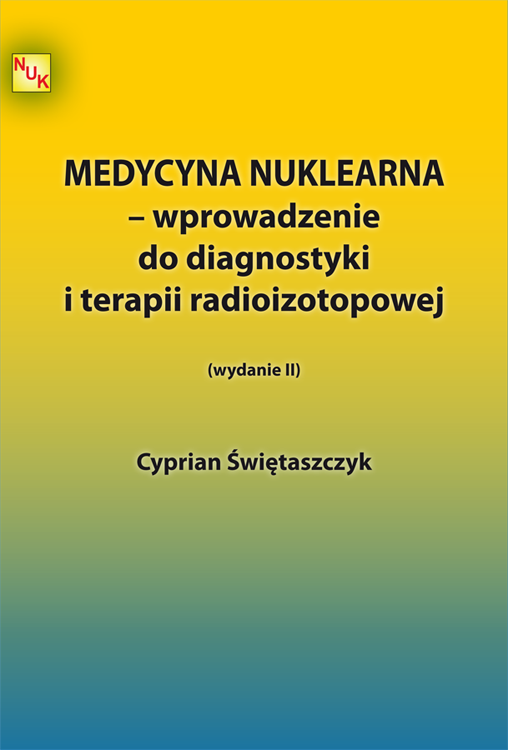 Własny podręcznik medycyny nuklearnej: MEDYCYNA NUKLEARNA - wprowadzenie do diagnostyki i terapii radioizotopowej